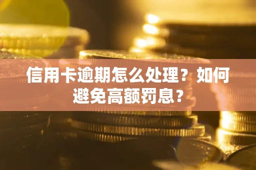 济南信用卡逾期怎么处理？如何避免高额罚息？