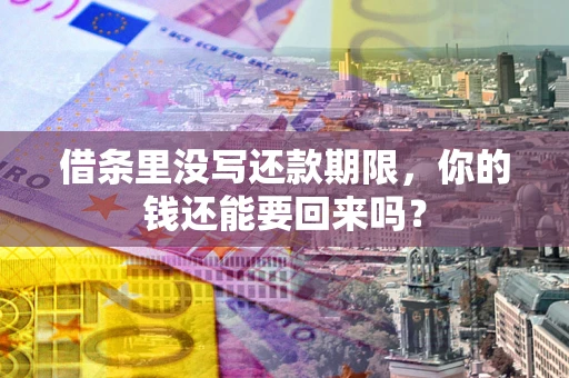 济南借条里没写还款期限，你的钱还能要回来吗？