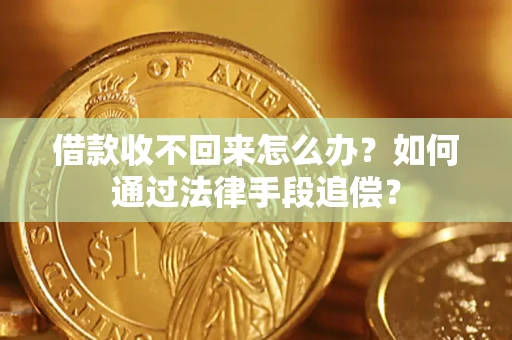 济南借款收不回来怎么办？如何通过法律手段追偿？