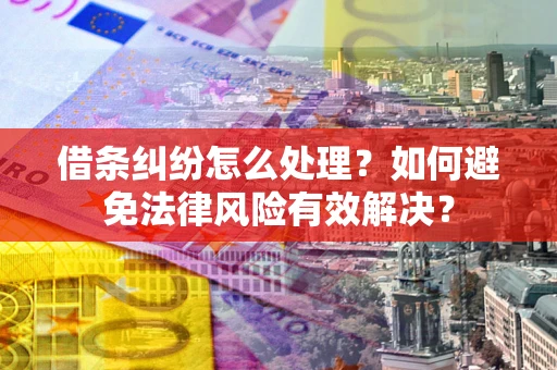 济南借条纠纷怎么处理？如何避免法律风险有效解决？