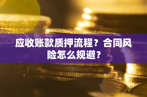 济南应收账款质押流程？合同风险怎么规避？