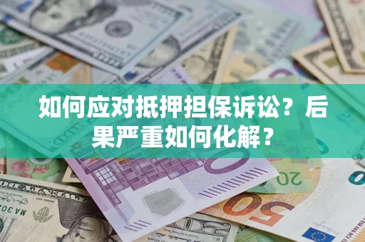 济南如何应对抵押担保诉讼？后果严重如何化解？