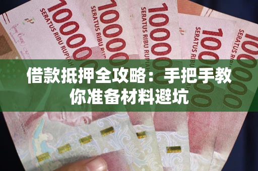 济南借款抵押全攻略：手把手教你准备材料避坑