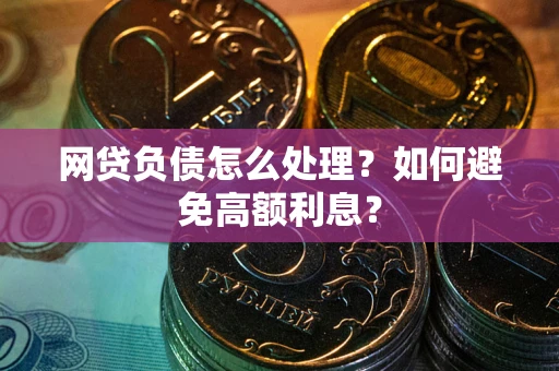 济南网贷负债怎么处理？如何避免高额利息？
