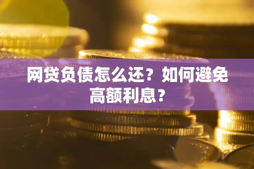 济南网贷负债怎么还？如何避免高额利息？