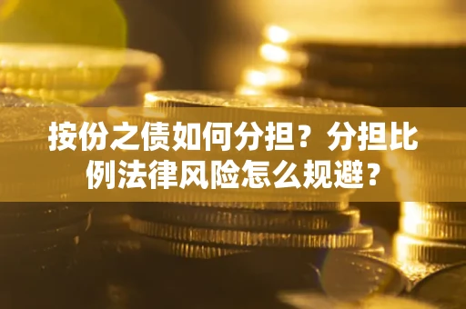 济南按份之债如何分担？分担比例法律风险怎么规避？