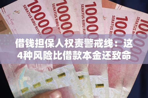 济南借钱担保人权责警戒线：这4种风险比借款本金还致命