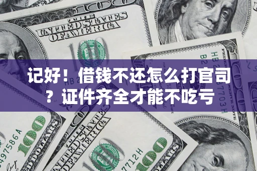 济南记好！借钱不还怎么打官司？证件齐全才能不吃亏
