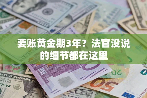 济南要账黄金期3年？法官没说的细节都在这里