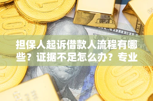 济南担保人起诉借款人流程有哪些？证据不足怎么办？专业律师解答