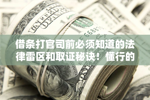 济南借条打官司前必须知道的法律雷区和取证秘诀！懂行的人已经留好这些证据