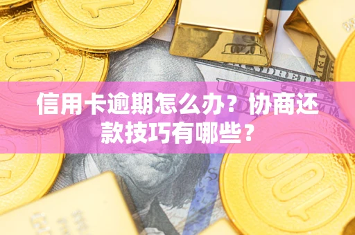 济南信用卡逾期怎么办？协商还款技巧有哪些？