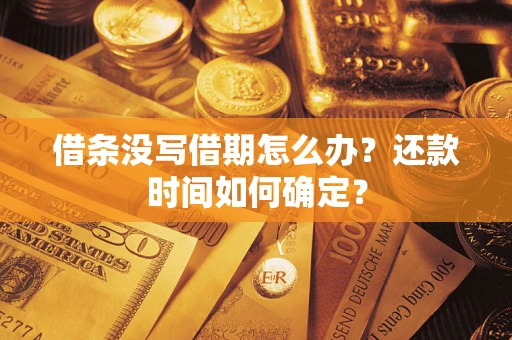 济南借条没写借期怎么办？还款时间如何确定？