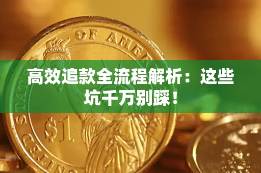济南高效追款全流程解析：这些坑千万别踩！