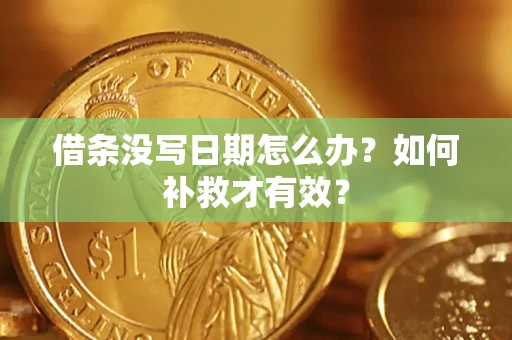济南借条没写日期怎么办？如何补救才有效？