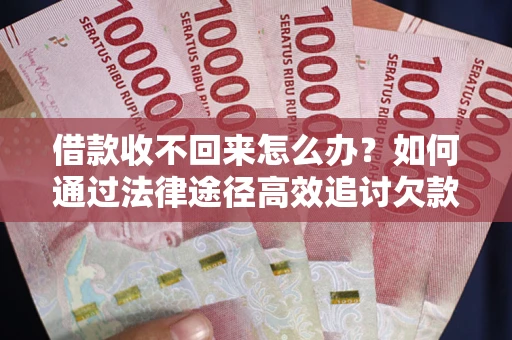 济南借款收不回来怎么办?如何通过法律途径高效追讨欠款? 济南借款收不回来怎么办?如何通过法律途径高效追讨欠款?