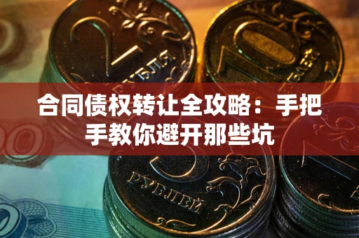 济南合同债权转让全攻略：手把手教你避开那些坑