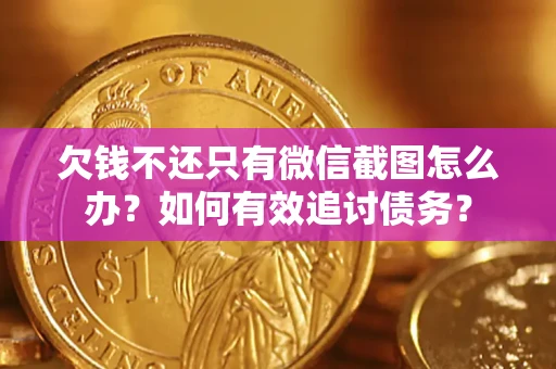 济南欠钱不还只有微信截图怎么办？如何有效追讨债务？