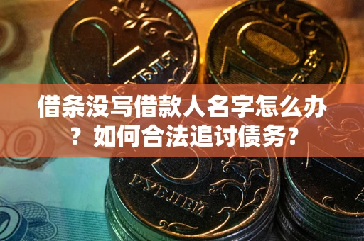 济南借条没写借款人名字怎么办？如何合法追讨债务？