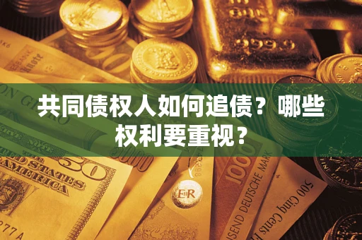 济南共同债权人如何追债？哪些权利要重视？