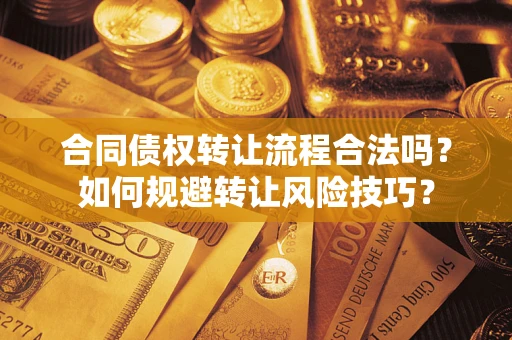济南合同债权转让流程合法吗？如何规避转让风险技巧？