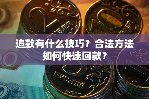 济南追款有什么技巧？合法方法如何快速回款？