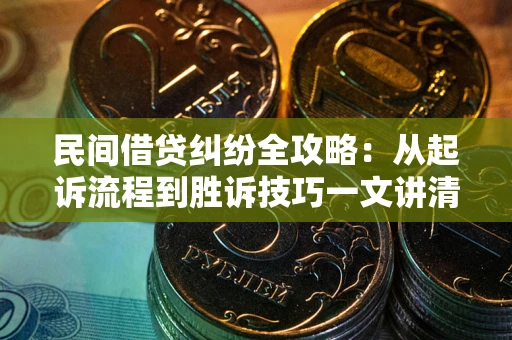 济南民间借贷纠纷全攻略：从起诉流程到胜诉技巧一文讲清