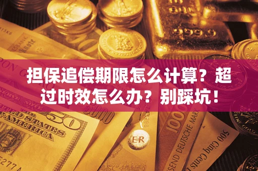 济南担保追偿期限怎么计算？超过时效怎么办？别踩坑！