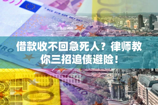 济南借款收不回急死人？律师教你三招追债避险！