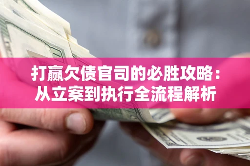 济南打赢欠债官司的必胜攻略：从立案到执行全流程解析