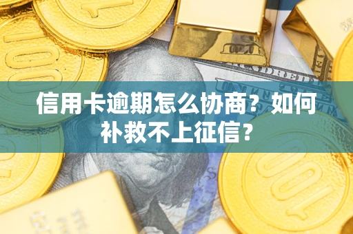 济南信用卡逾期怎么协商？如何补救不上征信？