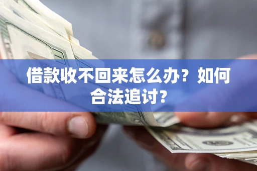 济南借款收不回来怎么办？如何合法追讨？