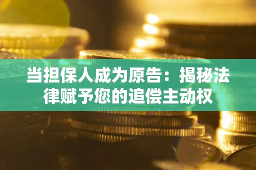 济南当担保人成为原告:揭秘法律赋予您的追偿主动权 济南当担保人成为原告:揭秘法律赋予您的追偿主动权