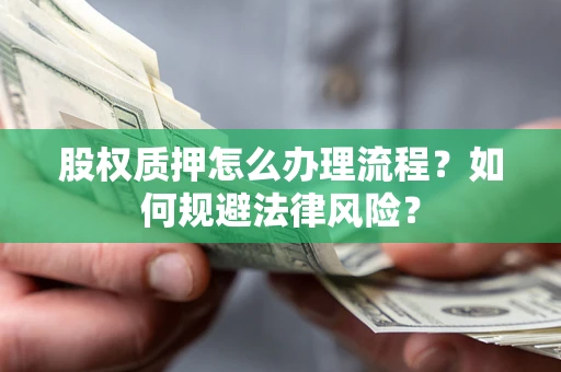 济南股权质押怎么办理流程？如何规避法律风险？