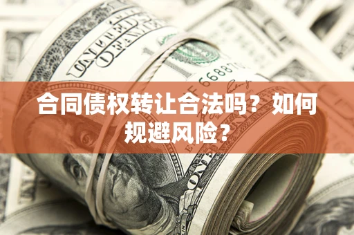 济南合同债权转让合法吗?如何规避风险? 济南合同债权转让合法吗?如何规避风险?