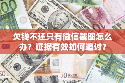 济南欠钱不还只有微信截图怎么办？证据有效如何追讨？