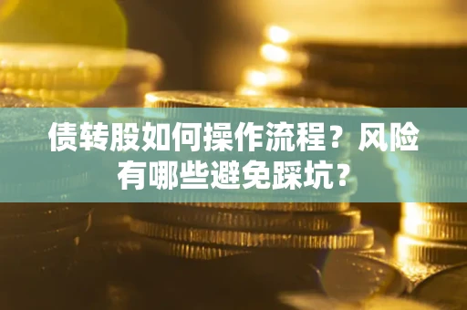 济南债转股如何操作流程?风险有哪些避免踩坑? 济南债转股如何操作流程?风险有哪些避免踩坑?