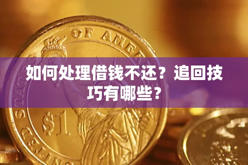 济南如何处理借钱不还？追回技巧有哪些？
