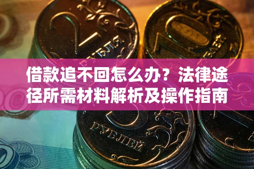 济南借款追不回怎么办?法律途径所需材料解析及操作指南 济南借款追不回怎么办?法律途径所需材料解析及操作指南