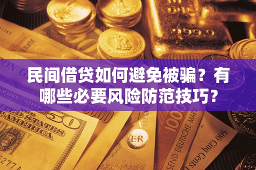 济南民间借贷如何避免被骗？有哪些必要风险防范技巧？
