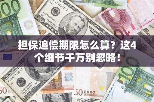 济南担保追偿期限怎么算?这4个细节千万别忽略! 济南担保追偿期限怎么算?这4个细节千万别忽略!