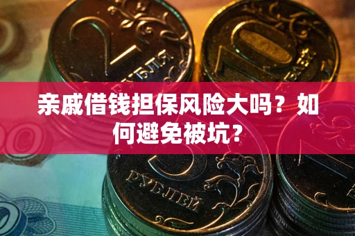 济南亲戚借钱担保风险大吗？如何避免被坑？