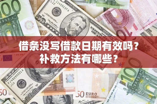 济南借条没写借款日期有效吗?补救方法有哪些? 济南借条没写借款日期有效吗?补救方法有哪些?