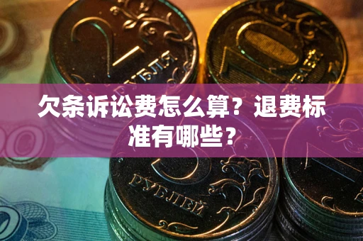 济南欠条诉讼费怎么算？退费标准有哪些？