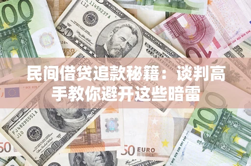 济南民间借贷追款秘籍：谈判高手教你避开这些暗雷