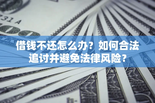 济南借钱不还怎么办？如何合法追讨并避免法律风险？