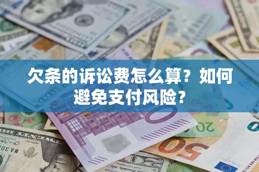 济南欠条的诉讼费怎么算？如何避免支付风险？