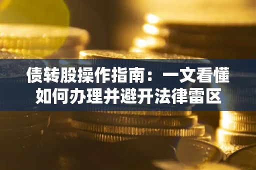 济南债转股操作指南：一文看懂如何办理并避开法律雷区