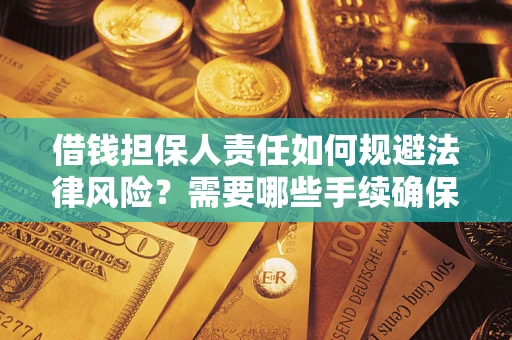 济南借钱担保人责任如何规避法律风险？需要哪些手续确保安全？
