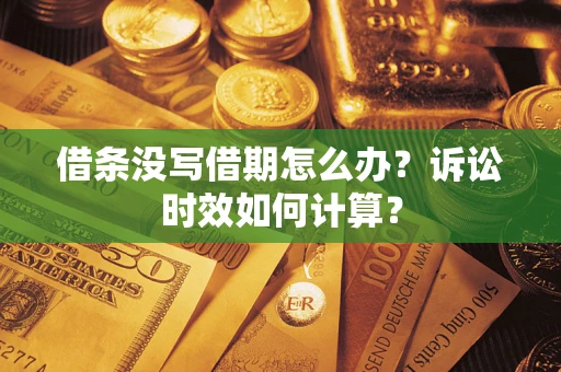 济南借条没写借期怎么办？诉讼时效如何计算？